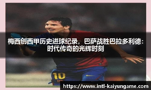 梅西创西甲历史进球纪录，巴萨战胜巴拉多利德：时代传奇的光辉时刻