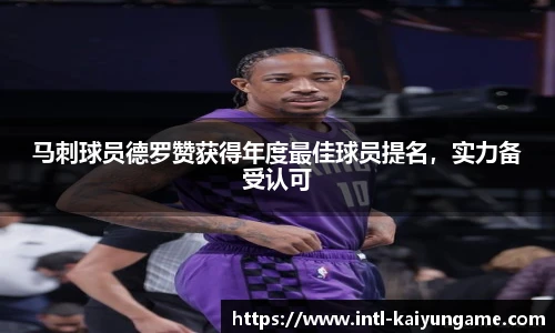 马刺球员德罗赞获得年度最佳球员提名，实力备受认可