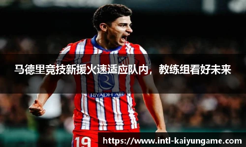 马德里竞技新援火速适应队内，教练组看好未来