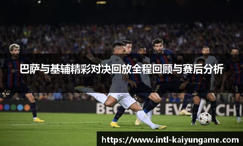 巴萨与基辅精彩对决回放全程回顾与赛后分析