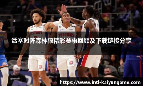 活塞对阵森林狼精彩赛事回顾及下载链接分享